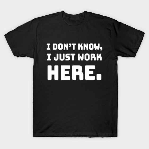 i don't know i just work here funny sarcastic job jokes T-Shirt by NIKA13